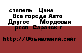 стапель › Цена ­ 100 - Все города Авто » Другое   . Мордовия респ.,Саранск г.